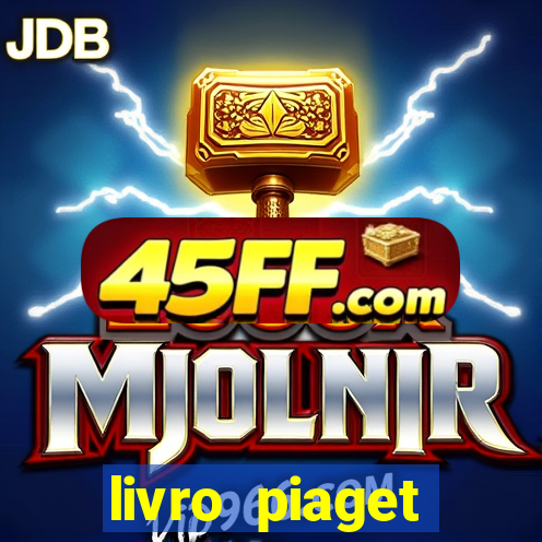 livro piaget desenvolvimento infantil pdf